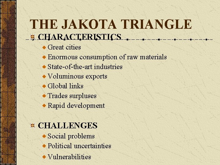 THE JAKOTA TRIANGLE CHARACTERISTICS Great cities Enormous consumption of raw materials State-of-the-art industries Voluminous THE JAKOTA TRIANGLE CHARACTERISTICS Great cities Enormous consumption of raw materials State-of-the-art industries Voluminous