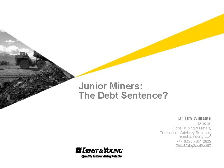 Junior Miners: The Debt Sentence? Dr Tim Williams Director Global Mining & Metals, Transaction