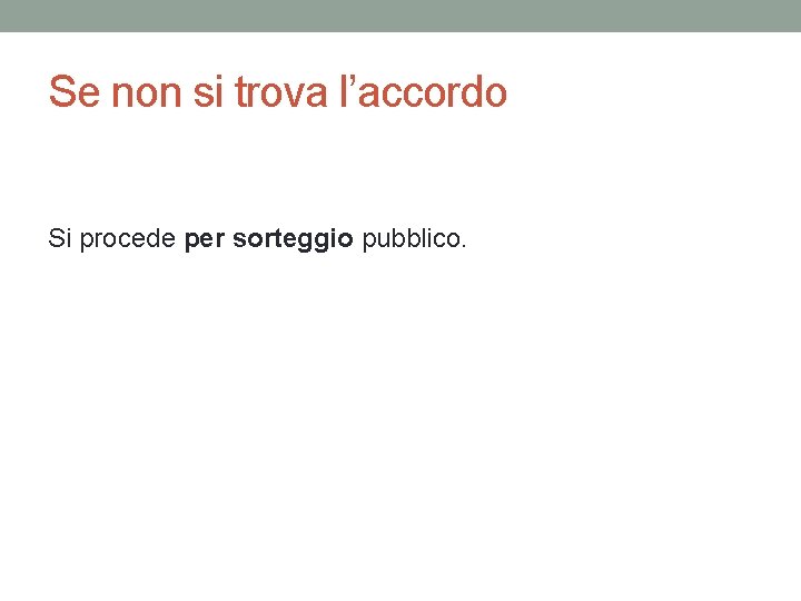 Se non si trova l’accordo Si procede per sorteggio pubblico. Se non si trova l’accordo Si procede per sorteggio pubblico.
