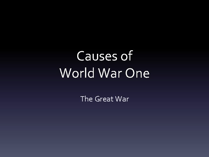 Causes of World War One The Great War 