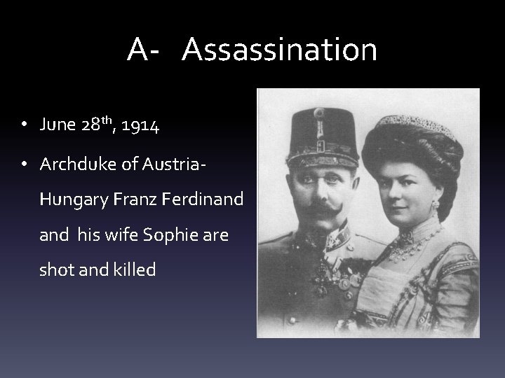 A- Assassination • June 28 th, 1914 • Archduke of Austria. Hungary Franz Ferdinand