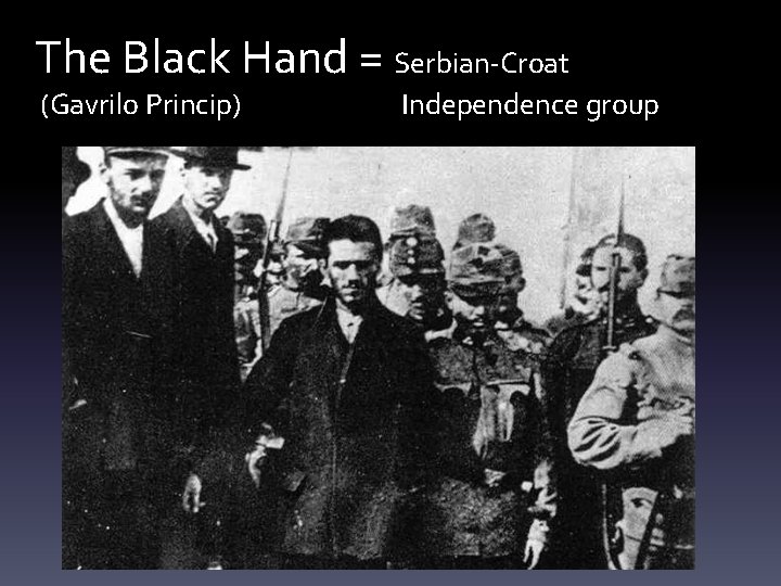 The Black Hand = Serbian-Croat (Gavrilo Princip) Independence group 