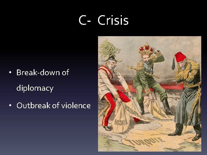 C- Crisis • Break-down of diplomacy • Outbreak of violence 