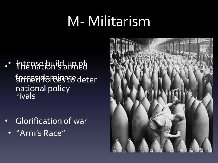 M- Militarism Intense build-up of • • The nation’s armed forces armeddominate forces to