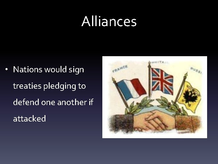 Alliances • Nations would sign treaties pledging to defend one another if attacked 
