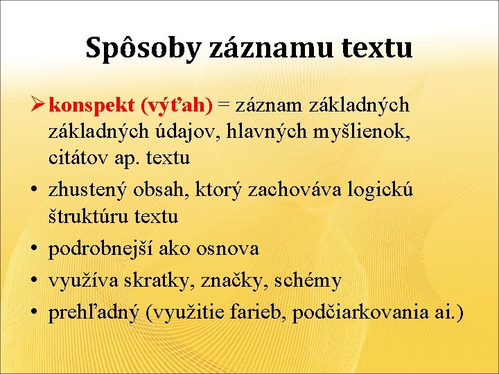 Spôsoby záznamu textu Ø konspekt (výťah) = záznam základných údajov, hlavných myšlienok, citátov ap.