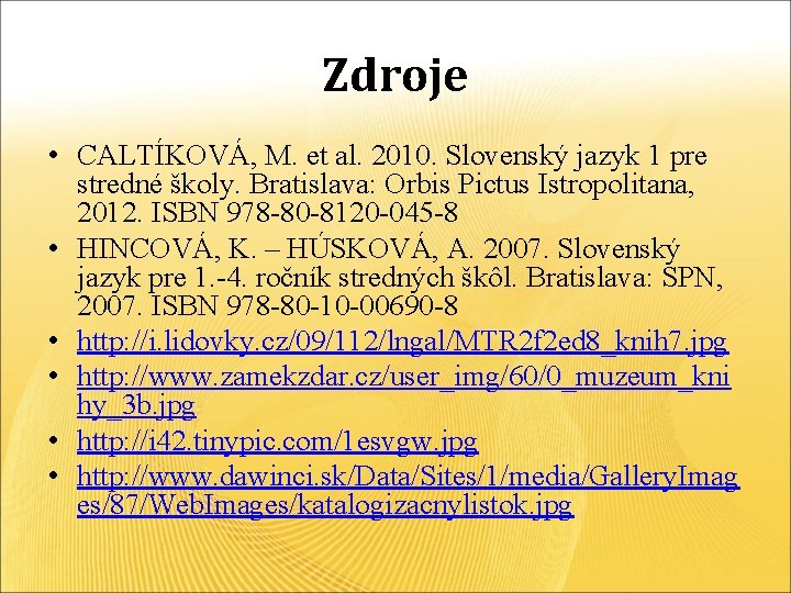 Zdroje • CALTÍKOVÁ, M. et al. 2010. Slovenský jazyk 1 pre stredné školy. Bratislava: