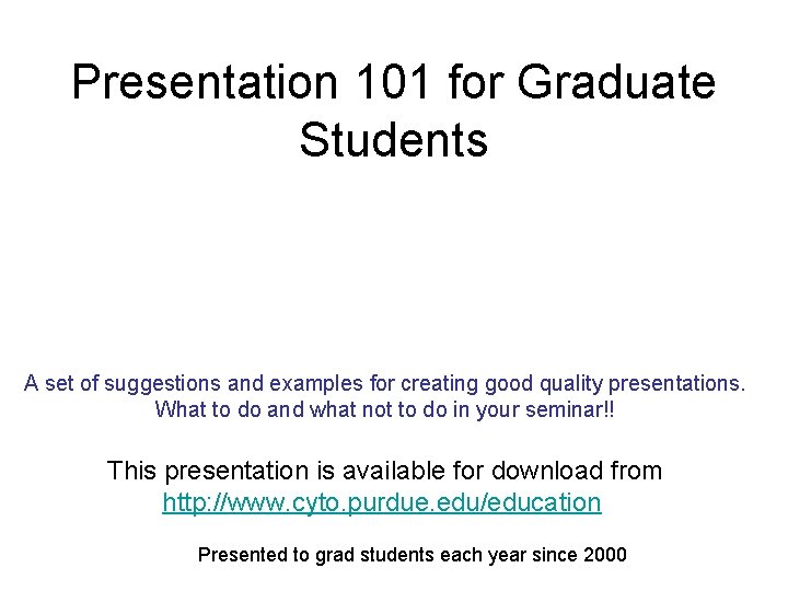 Presentation 101 for Graduate Students A set of suggestions and examples for creating good