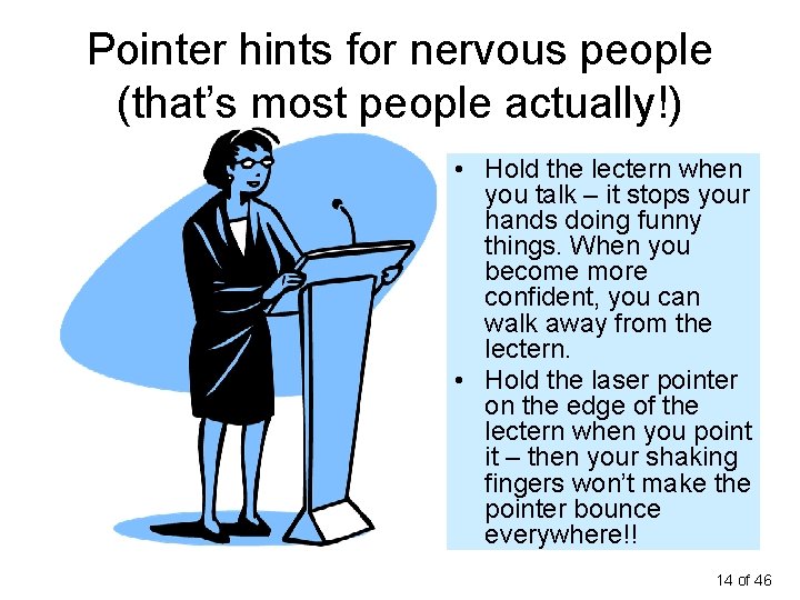 Pointer hints for nervous people (that’s most people actually!) • Hold the lectern when