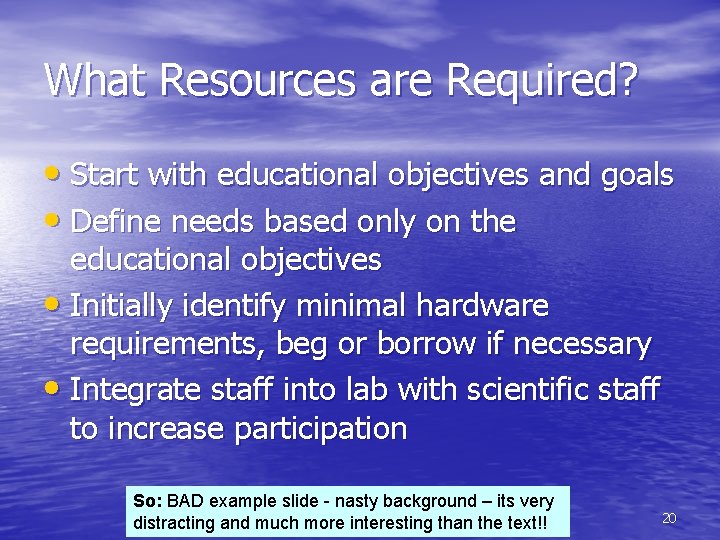 What Resources are Required? • Start with educational objectives and goals • Define needs