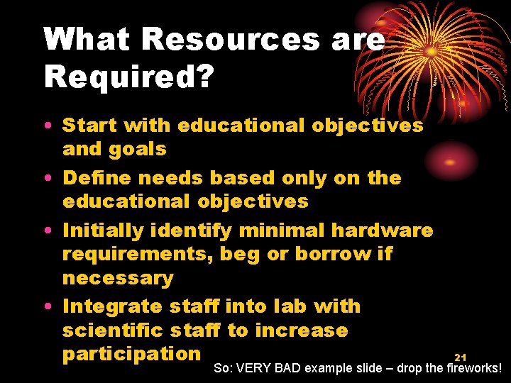 What Resources are Required? • Start with educational objectives and goals • Define needs