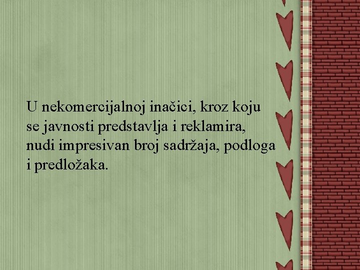 U nekomercijalnoj inačici, kroz koju se javnosti predstavlja i reklamira, nudi impresivan broj sadržaja,