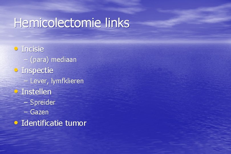 Hemicolectomie links • Incisie – (para) mediaan • Inspectie – Lever, lymfklieren • Instellen