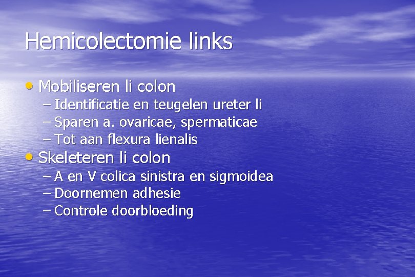 Hemicolectomie links • Mobiliseren li colon – Identificatie en teugelen ureter li – Sparen