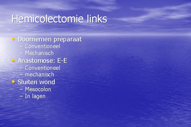 Hemicolectomie links • Doornemen preparaat – Conventioneel – Mechanisch • Anastomose: E-E – Conventioneel