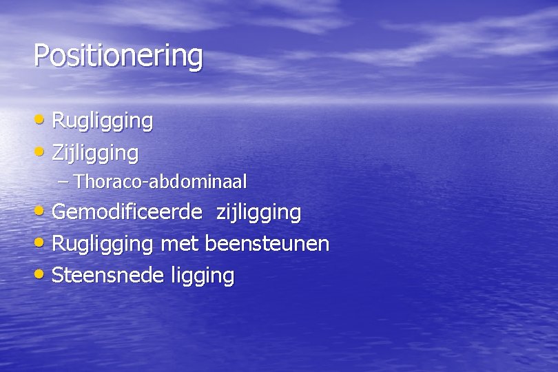 Positionering • Rugligging • Zijligging – Thoraco-abdominaal • Gemodificeerde zijligging • Rugligging met beensteunen