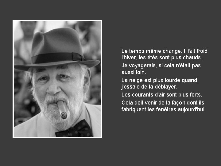 Le temps même change. Il fait froid l'hiver, les étés sont plus chauds. Je