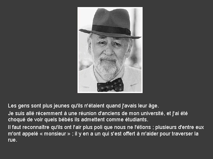 Les gens sont plus jeunes qu'ils n'étaient quand j'avais leur âge. Je suis allé