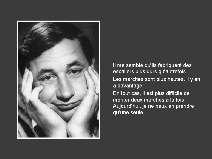 Il me semble qu'ils fabriquent des escaliers plus durs qu'autrefois. Les marches sont plus