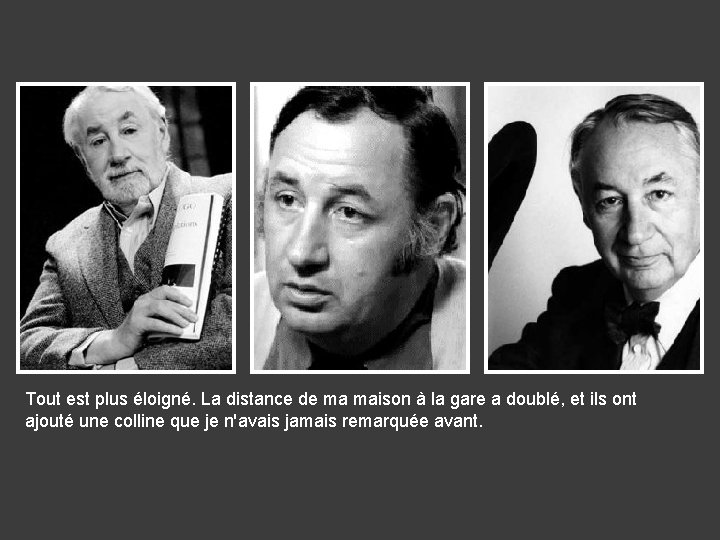 Tout est plus éloigné. La distance de ma maison à la gare a doublé,