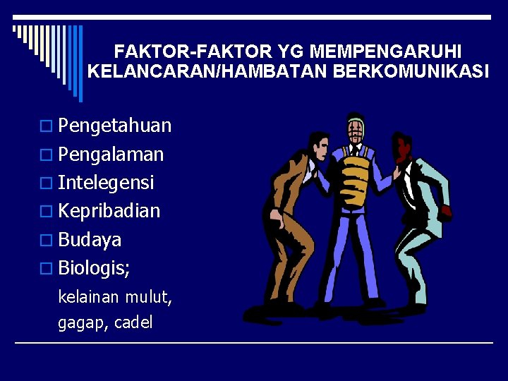 FAKTOR-FAKTOR YG MEMPENGARUHI KELANCARAN/HAMBATAN BERKOMUNIKASI o Pengetahuan o Pengalaman o Intelegensi o Kepribadian o