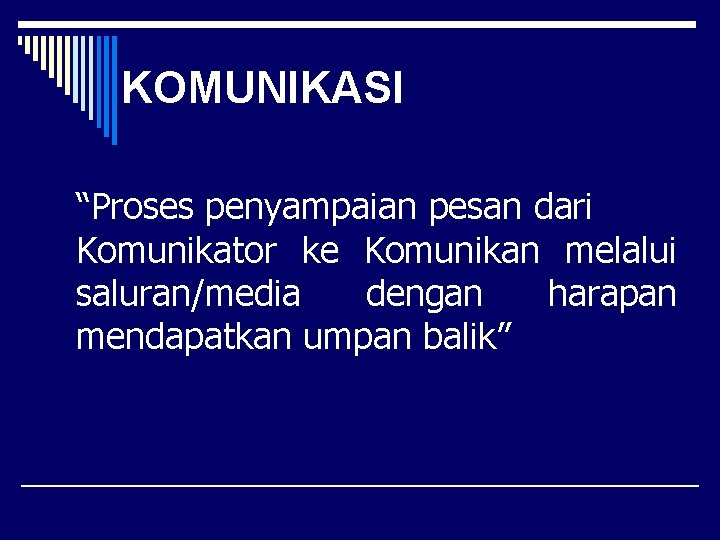 KOMUNIKASI “Proses penyampaian pesan dari Komunikator ke Komunikan melalui saluran/media dengan harapan mendapatkan umpan