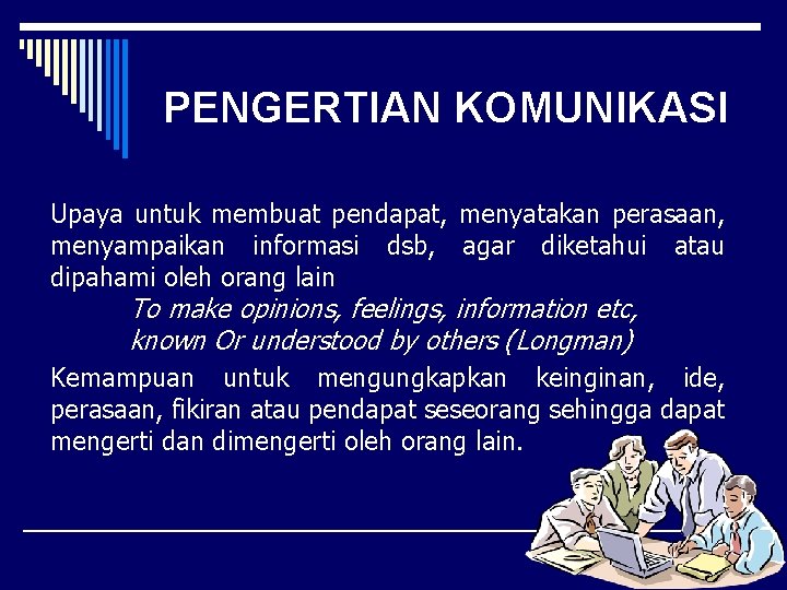 PENGERTIAN KOMUNIKASI Upaya untuk membuat pendapat, menyatakan perasaan, menyampaikan informasi dsb, agar diketahui atau