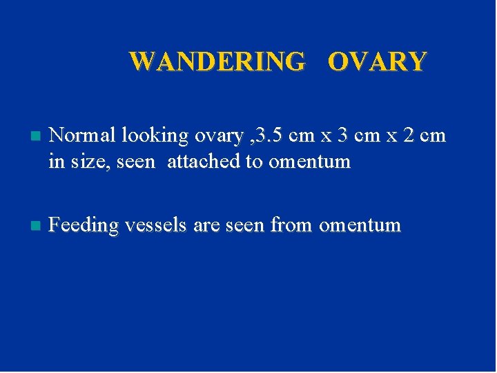 WANDERING OVARY n Normal looking ovary , 3. 5 cm x 3 cm x WANDERING OVARY n Normal looking ovary , 3. 5 cm x 3 cm x
