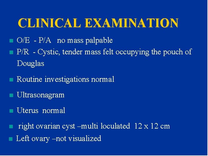 CLINICAL EXAMINATION n O/E - P/A no mass palpable P/R - Cystic, tender mass CLINICAL EXAMINATION n O/E - P/A no mass palpable P/R - Cystic, tender mass