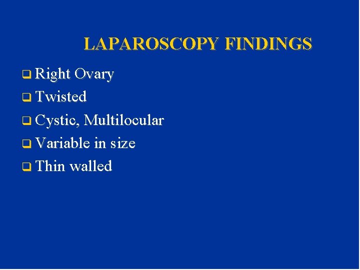 LAPAROSCOPY FINDINGS q Right Ovary q Twisted q Cystic, Multilocular q Variable in size LAPAROSCOPY FINDINGS q Right Ovary q Twisted q Cystic, Multilocular q Variable in size