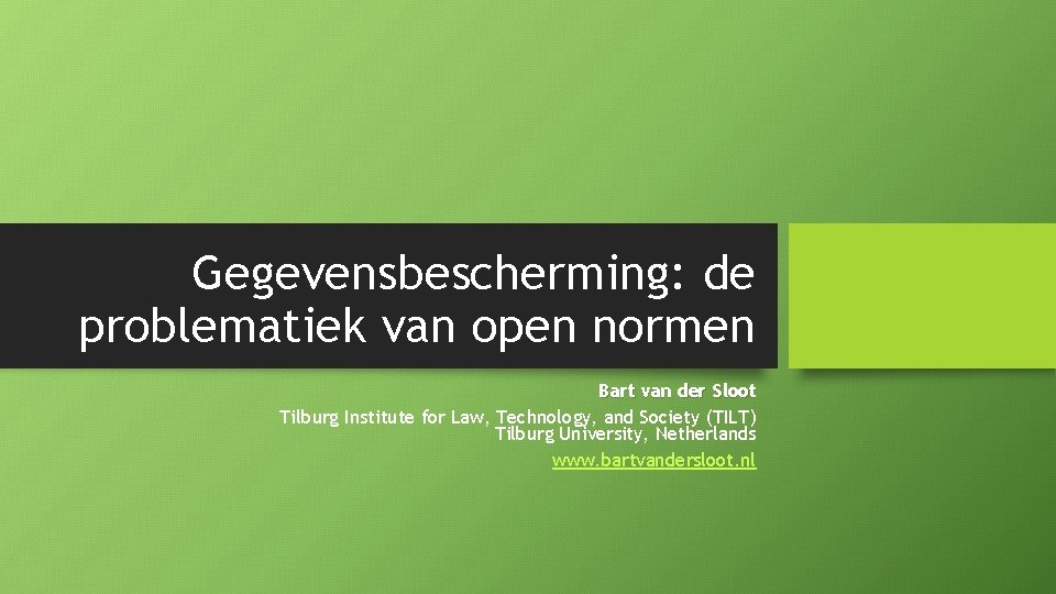 Gegevensbescherming: de problematiek van open normen Bart van der Sloot Tilburg Institute for Law,