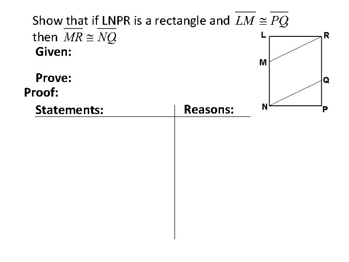 Show that if LNPR is a rectangle and then. Given: Prove: Proof: Statements: Reasons: