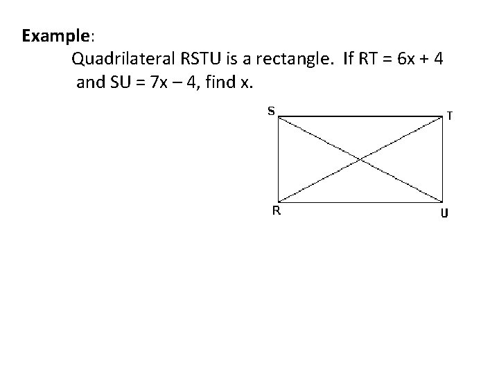 Example: Quadrilateral RSTU is a rectangle. If RT = 6 x + 4 and