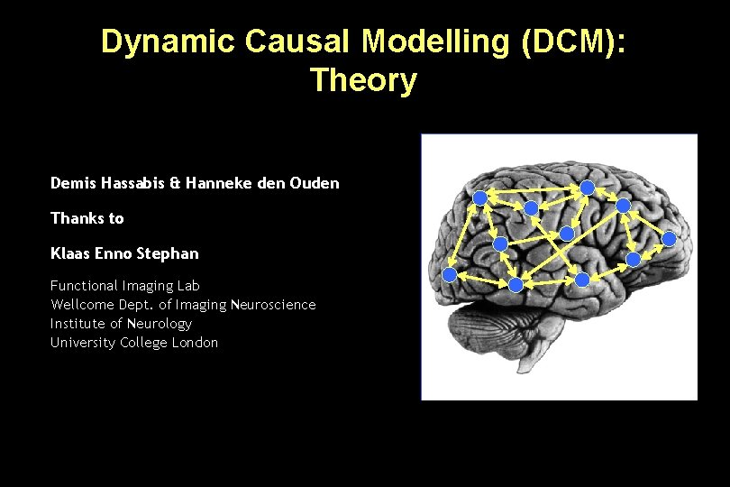 Dynamic Causal Modelling (DCM): Theory Demis Hassabis & Hanneke den Ouden Thanks to Klaas