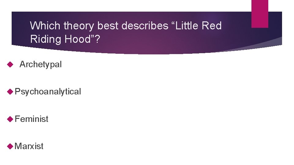 Which theory best describes “Little Red Riding Hood”? Archetypal Psychoanalytical Feminist Marxist 