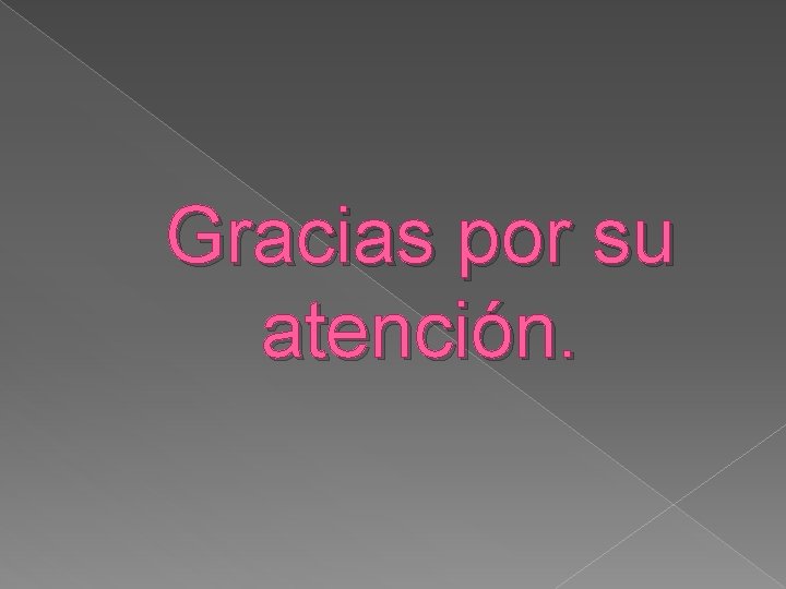 Gracias por su atención. 