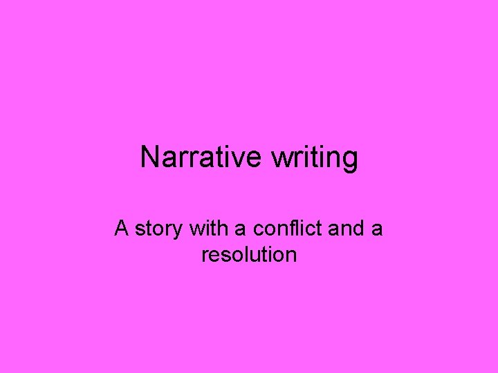 Narrative writing A story with a conflict and a resolution 