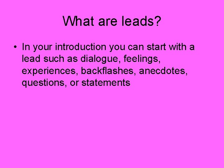 What are leads? • In your introduction you can start with a lead such