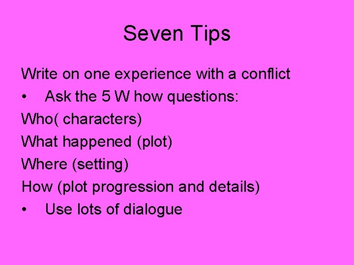 Seven Tips Write on one experience with a conflict • Ask the 5 W