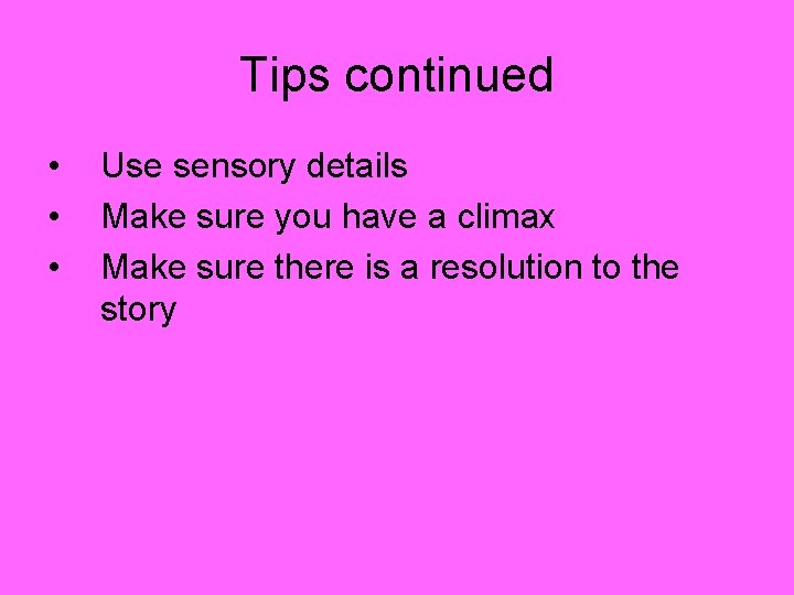 Tips continued • • • Use sensory details Make sure you have a climax