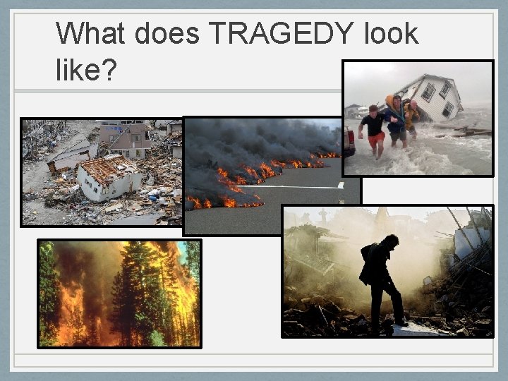 What does TRAGEDY look like? What does TRAGEDY look like?
