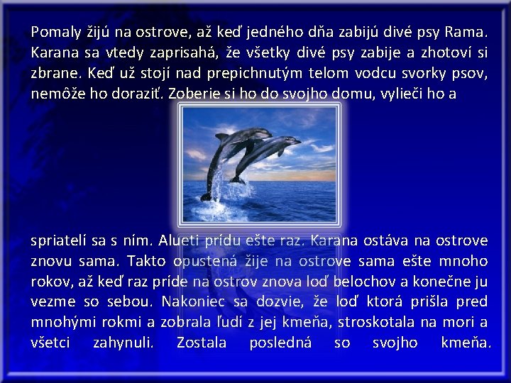 Pomaly žijú na ostrove, až keď jedného dňa zabijú divé psy Rama. Karana sa