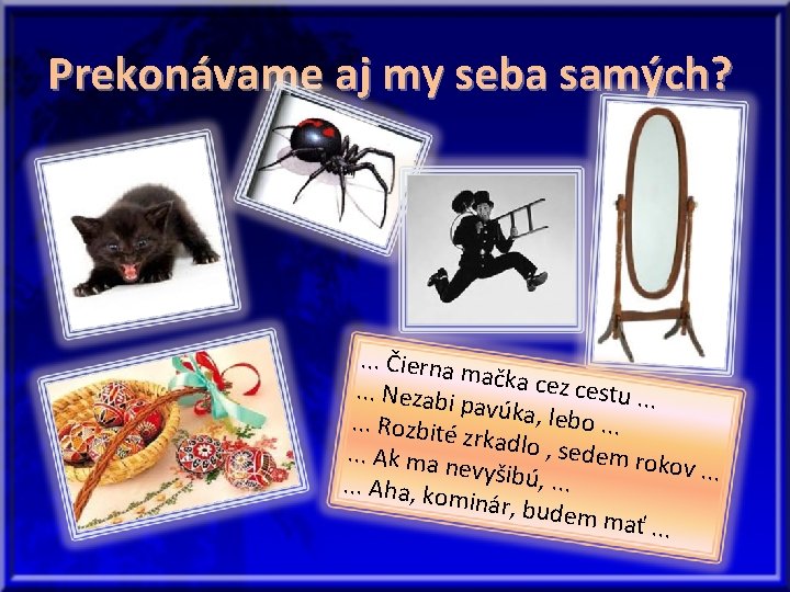 Prekonávame aj my seba samých? . . . Čierna mačka ce z cestu. .