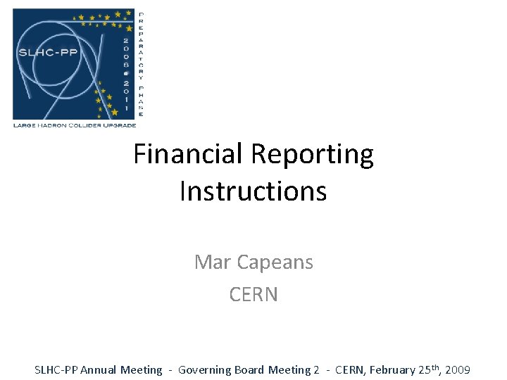 Financial Reporting Instructions Mar Capeans CERN SLHC-PP Annual Meeting - Governing Board Meeting 2