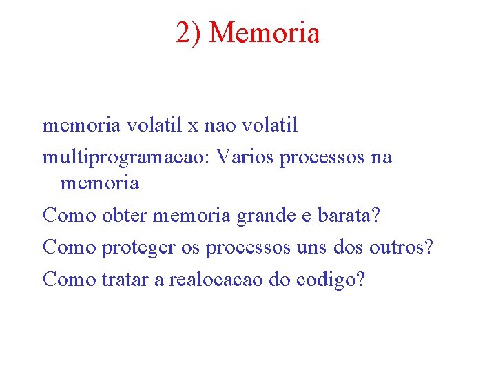 2) Memoria memoria volatil x nao volatil multiprogramacao: Varios processos na memoria Como obter