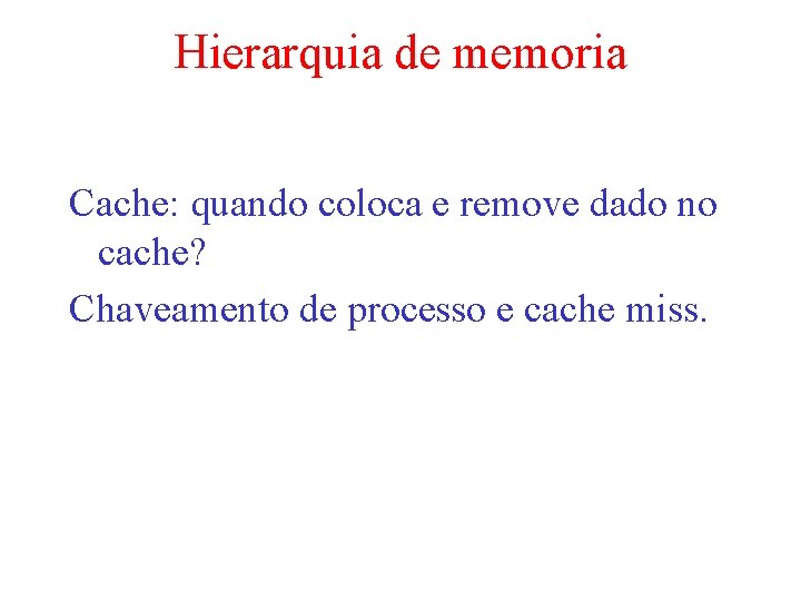 Hierarquia de memoria Cache: quando coloca e remove dado no cache? Chaveamento de processo