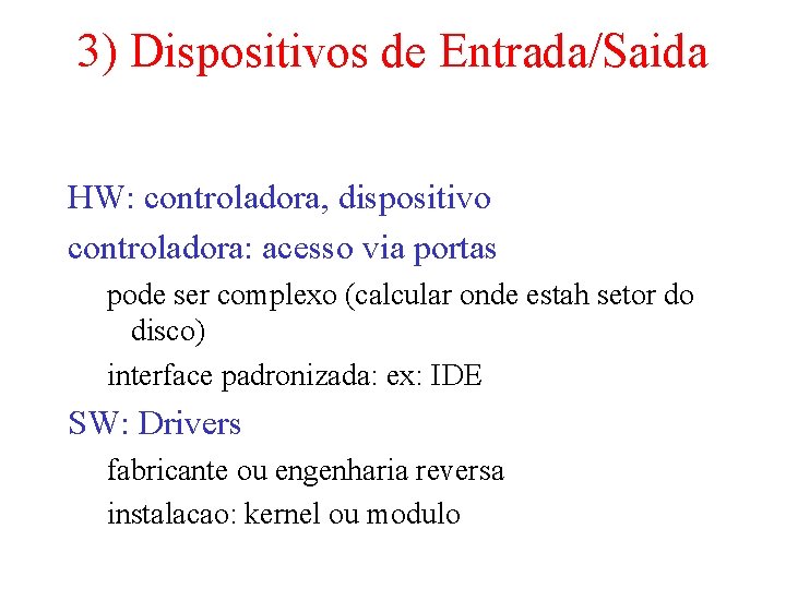 3) Dispositivos de Entrada/Saida HW: controladora, dispositivo controladora: acesso via portas pode ser complexo