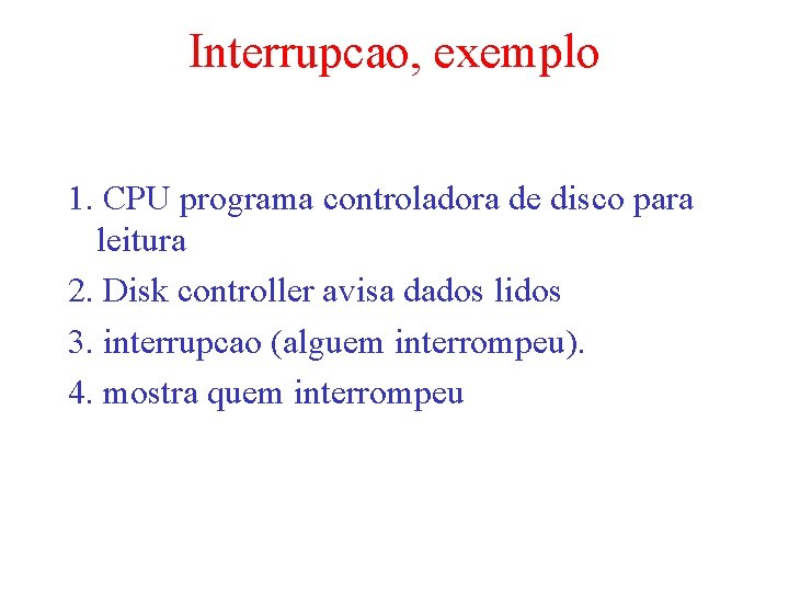 Interrupcao, exemplo 1. CPU programa controladora de disco para leitura 2. Disk controller avisa