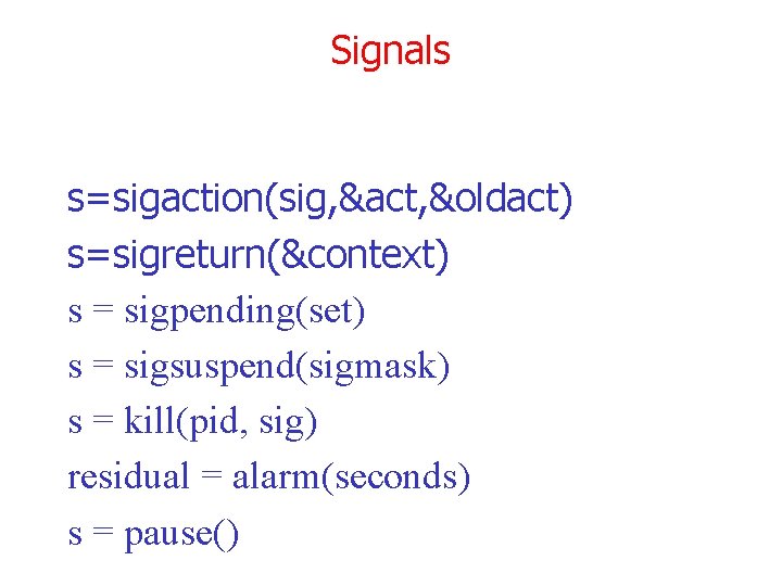 Signals s=sigaction(sig, &act, &oldact) s=sigreturn(&context) s = sigpending(set) s = sigsuspend(sigmask) s = kill(pid,