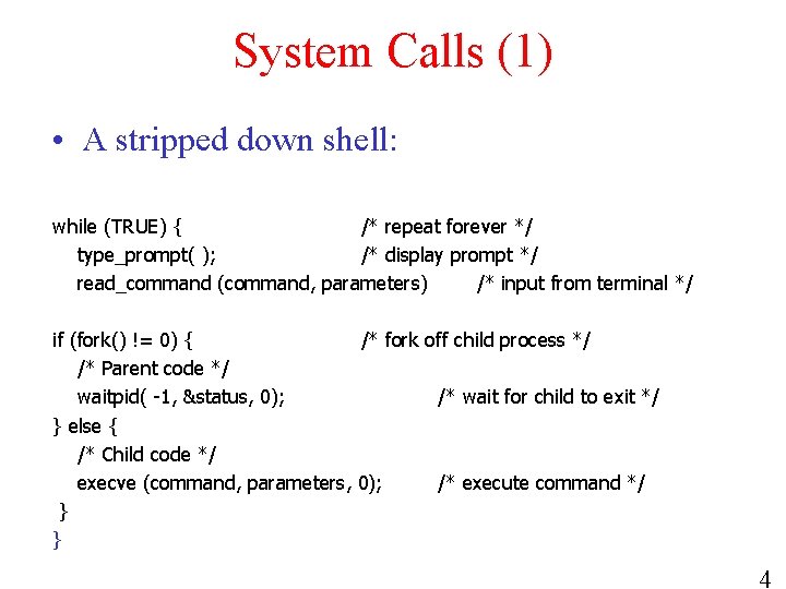 System Calls (1) • A stripped down shell: while (TRUE) { /* repeat forever